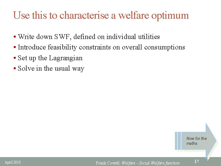 Use this to characterise a welfare optimum § Write down SWF, defined on individual