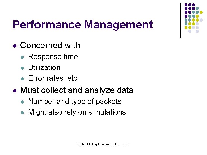 Performance Management l Concerned with l l Response time Utilization Error rates, etc. Must