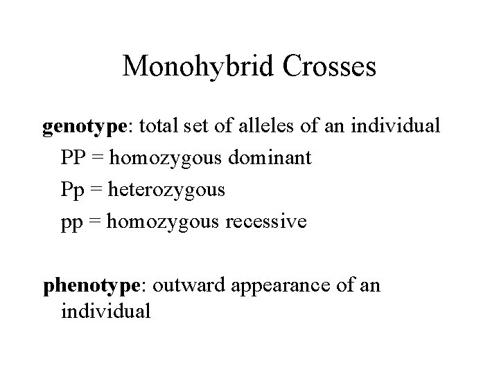 Monohybrid Crosses genotype: total set of alleles of an individual PP = homozygous dominant