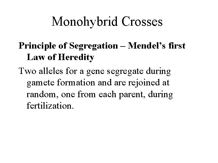 Monohybrid Crosses Principle of Segregation – Mendel’s first Law of Heredity Two alleles for