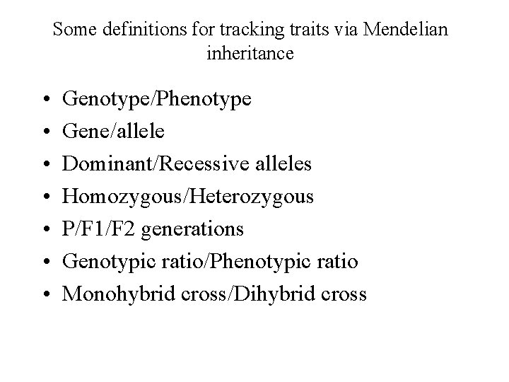 Some definitions for tracking traits via Mendelian inheritance • • Genotype/Phenotype Gene/allele Dominant/Recessive alleles