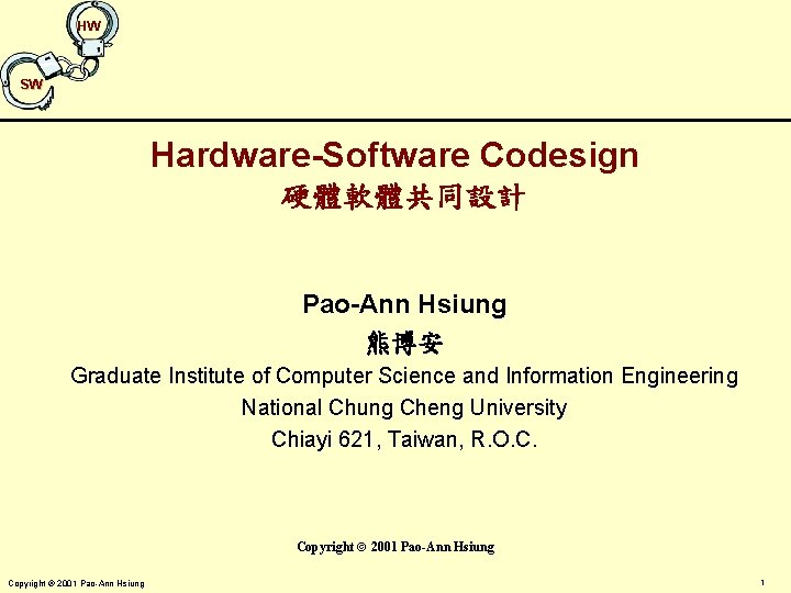 HW SW Hardware-Software Codesign 硬體軟體共同設計 Pao-Ann Hsiung 熊博安 Graduate Institute of Computer Science and