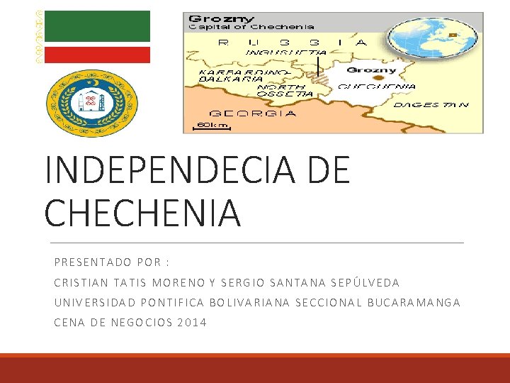 INDEPENDECIA DE CHECHENIA PRESENTADO POR : CRISTIAN TATIS MORENO Y SERGIO SANTANA SEPÚLVEDA UNIVERSIDAD