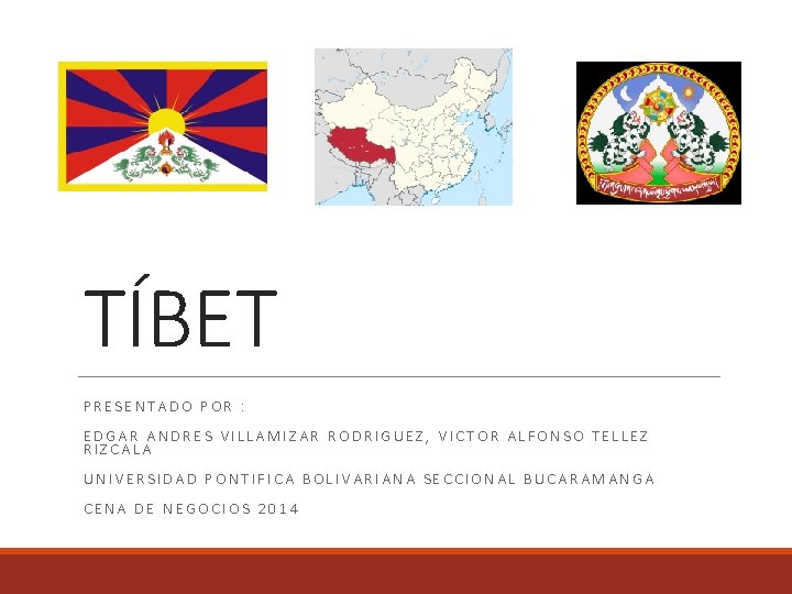 TÍBET PRESENTADO POR : EDGAR ANDRES VILLAMIZAR RODRIGUEZ, VICTOR ALFONSO TELLEZ RIZCALA UNIVERSIDAD PONTIFICA