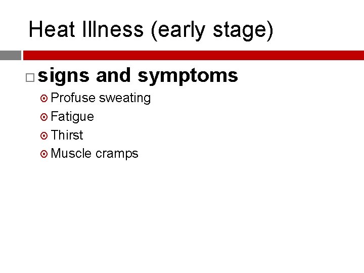 Heat Illness (early stage) signs and symptoms Profuse sweating Fatigue Thirst Muscle cramps 