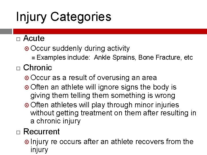 Injury Categories Acute Occur suddenly during activity Examples include: Ankle Sprains, Bone Fracture, etc