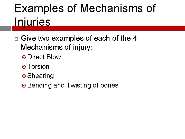 Examples of Mechanisms of Injuries Give two examples of each of the 4 Mechanisms