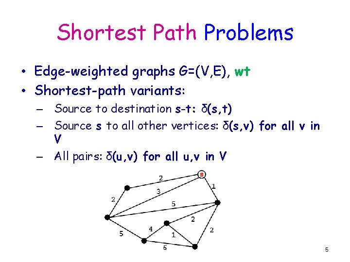 Shortest Path Problems • Edge-weighted graphs G=(V, E), wt • Shortest-path variants: – Source