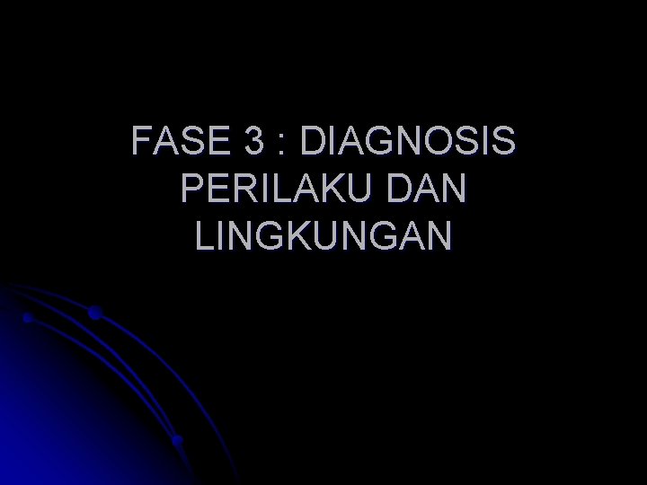 FASE 3 : DIAGNOSIS PERILAKU DAN LINGKUNGAN 