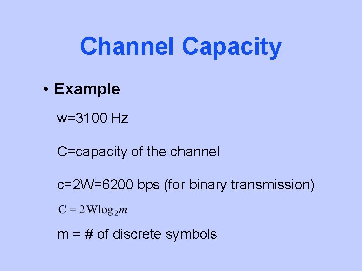 Channel Capacity • Example w=3100 Hz C=capacity of the channel c=2 W=6200 bps (for