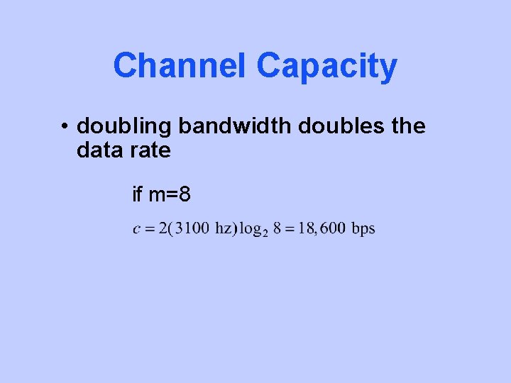 Channel Capacity • doubling bandwidth doubles the data rate if m=8 