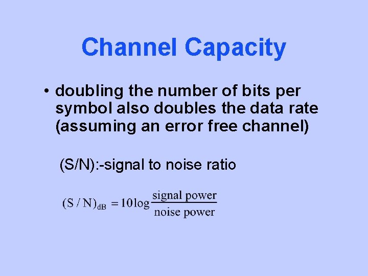 Channel Capacity • doubling the number of bits per symbol also doubles the data