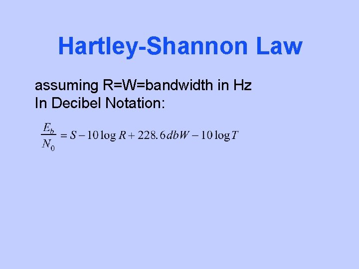 Hartley-Shannon Law assuming R=W=bandwidth in Hz In Decibel Notation: 