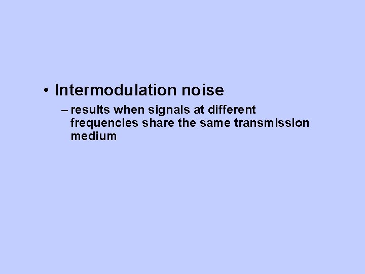  • Intermodulation noise – results when signals at different frequencies share the same