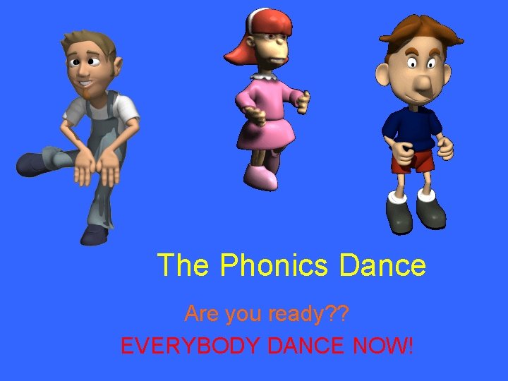 The Phonics Dance Are you ready? ? EVERYBODY DANCE NOW! 