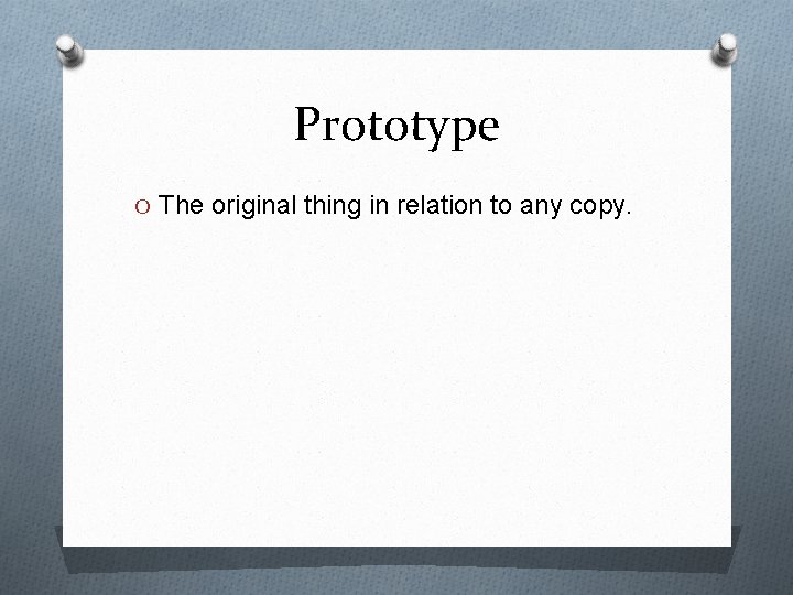 Prototype O The original thing in relation to any copy. 