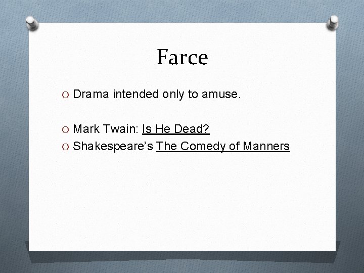 Farce O Drama intended only to amuse. O Mark Twain: Is He Dead? O