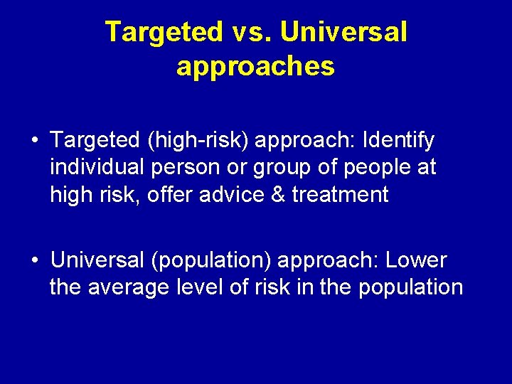 Targeted vs. Universal approaches • Targeted (high-risk) approach: Identify individual person or group of