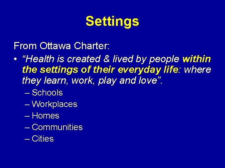 Settings From Ottawa Charter: • “Health is created & lived by people within the
