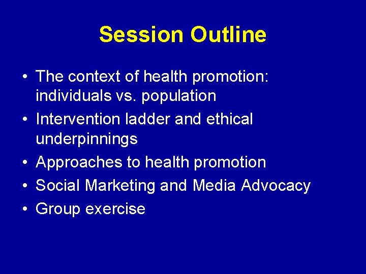 Session Outline • The context of health promotion: individuals vs. population • Intervention ladder