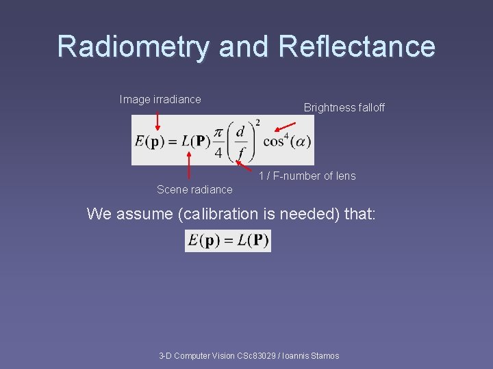 Radiometry and Reflectance Image irradiance Brightness falloff 1 / F-number of lens Scene radiance