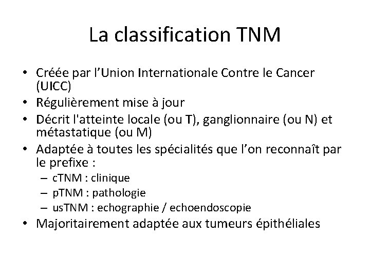 La classification TNM • Créée par l’Union Internationale Contre le Cancer (UICC) • Régulièrement La classification TNM • Créée par l’Union Internationale Contre le Cancer (UICC) • Régulièrement