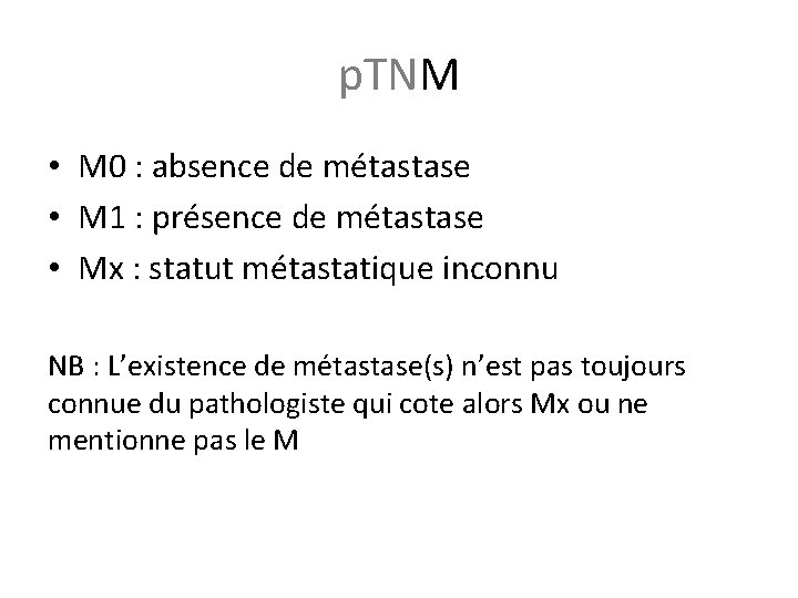 p. TNM • M 0 : absence de métastase • M 1 : présence p. TNM • M 0 : absence de métastase • M 1 : présence