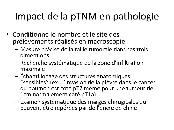 Impact de la p. TNM en pathologie • Conditionne le nombre et le site Impact de la p. TNM en pathologie • Conditionne le nombre et le site