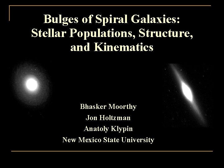 Bulges of Spiral Galaxies: Stellar Populations, Structure, and Kinematics Bhasker Moorthy Jon Holtzman Anatoly