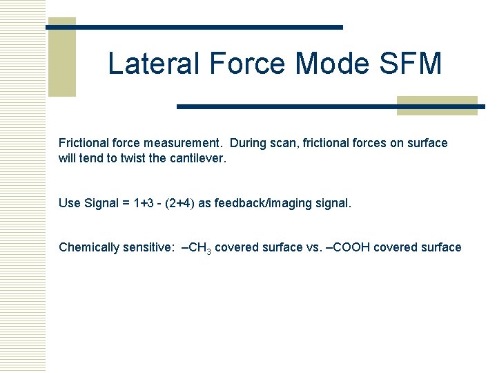 Lateral Force Mode SFM Frictional force measurement. During scan, frictional forces on surface will