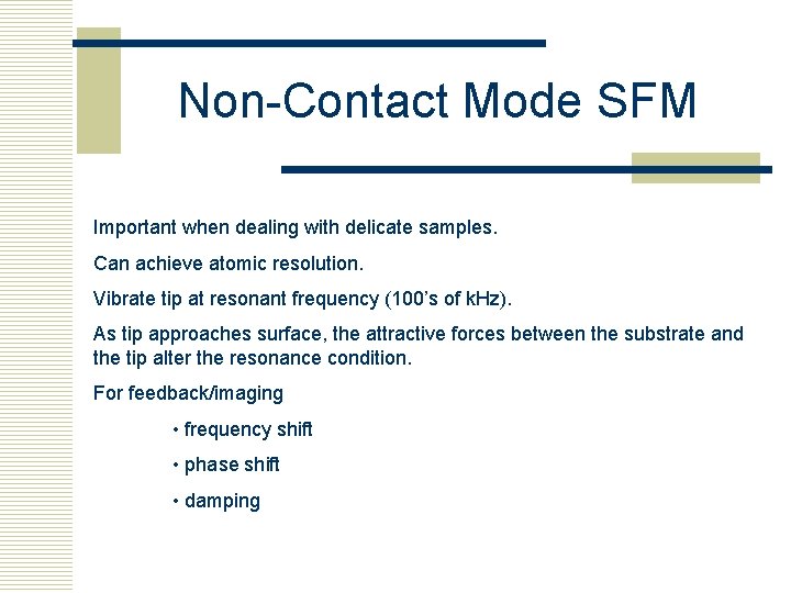 Non-Contact Mode SFM Important when dealing with delicate samples. Can achieve atomic resolution. Vibrate