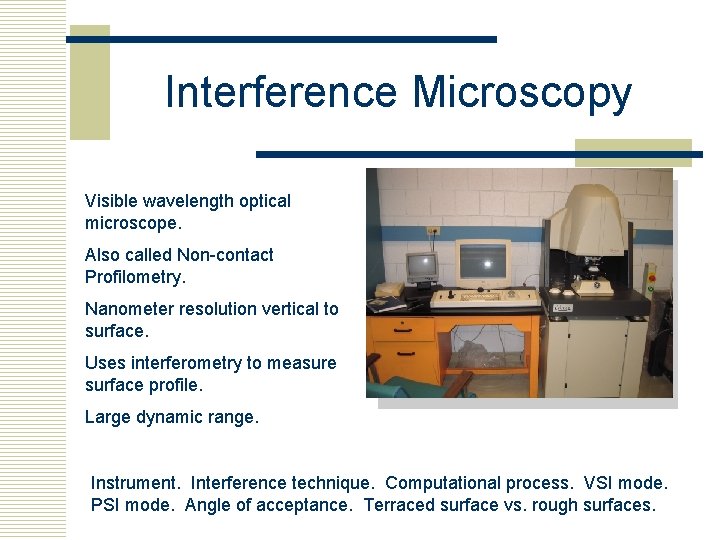 Interference Microscopy Visible wavelength optical microscope. Also called Non-contact Profilometry. Nanometer resolution vertical to
