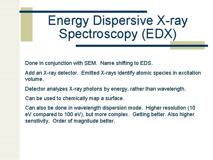 Energy Dispersive X-ray Spectroscopy (EDX) Done in conjunction with SEM. Name shifting to EDS.