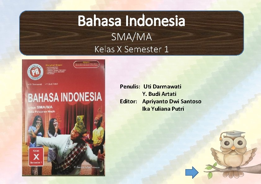 Bahasa Indonesia SMA/MA Kelas X Semester 1 Penulis: Uti Darmawati Y. Budi Artati Editor: