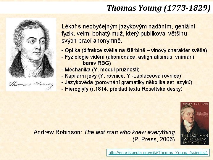 Thomas Young (1773 -1829) Lékař s neobyčejným jazykovým nadáním, geniální fyzik, velmi bohatý muž,