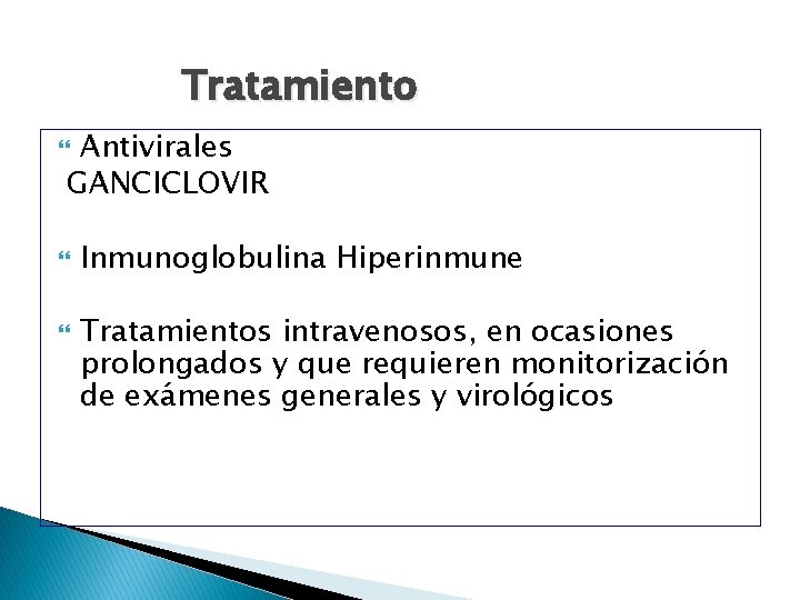 Tratamiento Antivirales GANCICLOVIR Inmunoglobulina Hiperinmune Tratamientos intravenosos, en ocasiones prolongados y que requieren monitorización