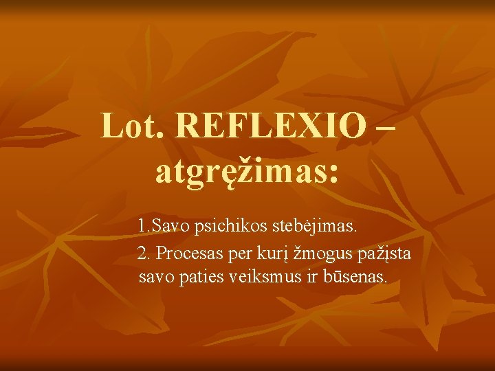 Lot. REFLEXIO – atgręžimas: 1. Savo psichikos stebėjimas. 2. Procesas per kurį žmogus pažįsta