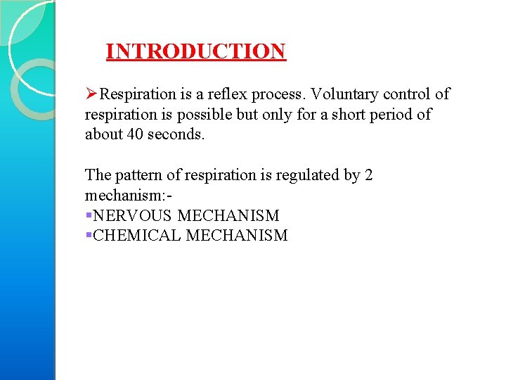 INTRODUCTION ØRespiration is a reflex process. Voluntary control of respiration is possible but only