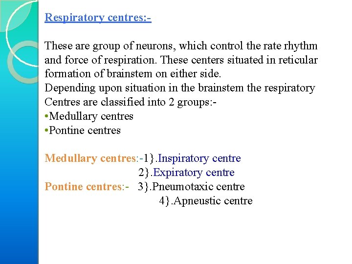 Respiratory centres: These are group of neurons, which control the rate rhythm and force