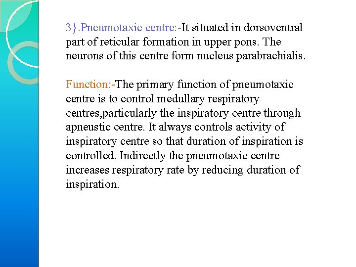 3}. Pneumotaxic centre: It situated in dorsoventral part of reticular formation in upper pons.
