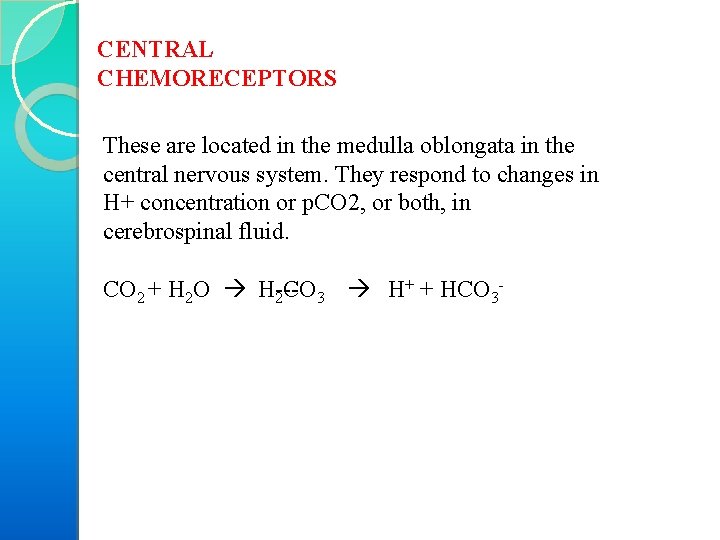 CENTRAL CHEMORECEPTORS These are located in the medulla oblongata in the central nervous system.