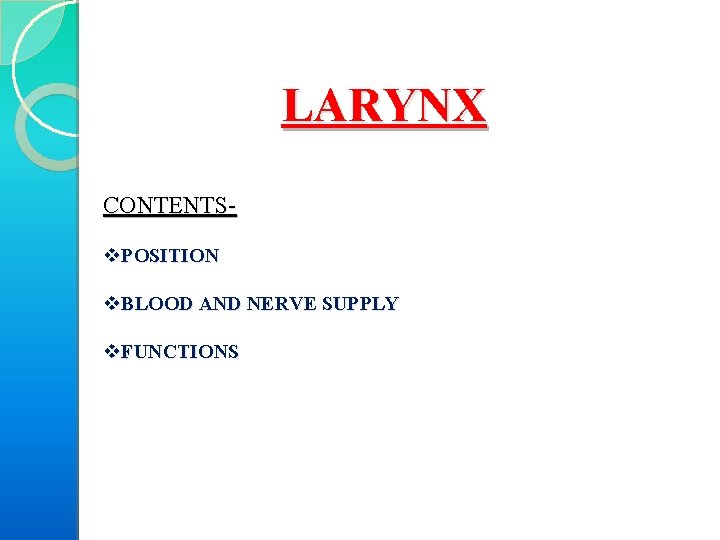  LARYNX CONTENTS v. POSITION v. BLOOD AND NERVE SUPPLY v. FUNCTIONS 
