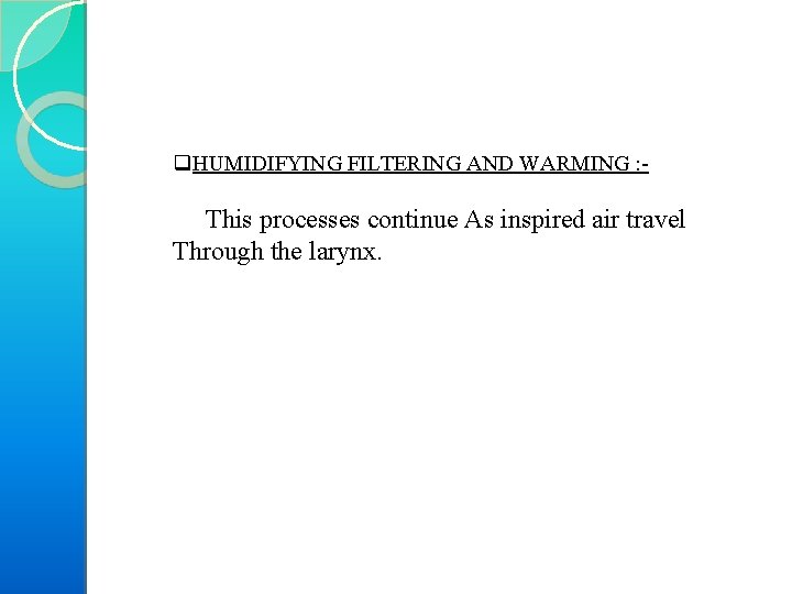 q. HUMIDIFYING FILTERING AND WARMING : This processes continue As inspired air travel Through