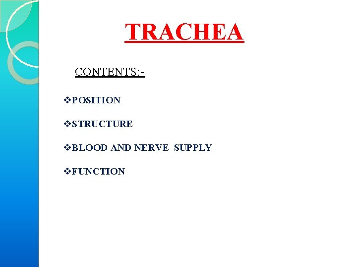TRACHEA CONTENTS: v. POSITION v. STRUCTURE v. BLOOD AND NERVE SUPPLY v. FUNCTION 