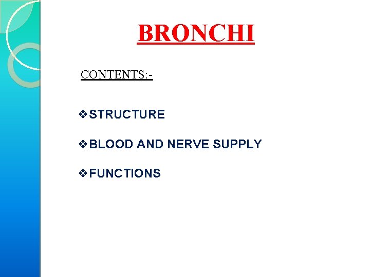 BRONCHI CONTENTS: v. STRUCTURE v. BLOOD AND NERVE SUPPLY v. FUNCTIONS 