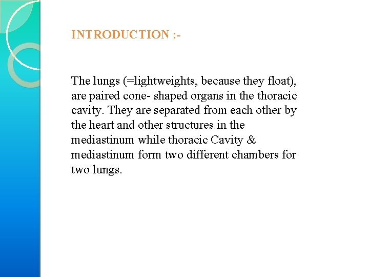 INTRODUCTION : - The lungs (=lightweights, because they float), are paired cone shaped organs