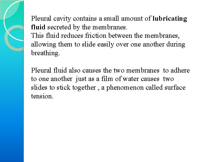 Pleural cavity contains a small amount of lubricating fluid secreted by the membranes. This