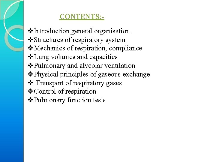 CONTENTS: - v. Introduction, general organisation v. Structures of respiratory system v. Mechanics of