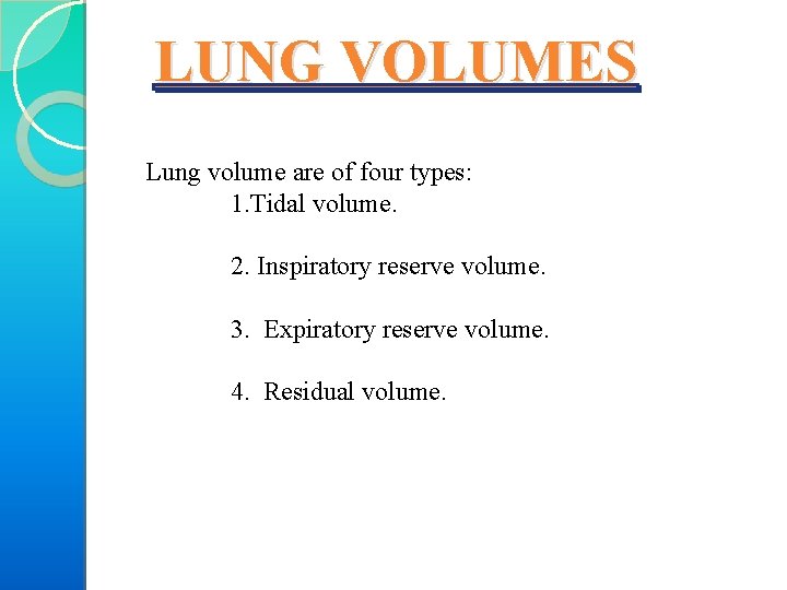LUNG VOLUMES Lung volume are of four types: 1. Tidal volume. 2. Inspiratory reserve