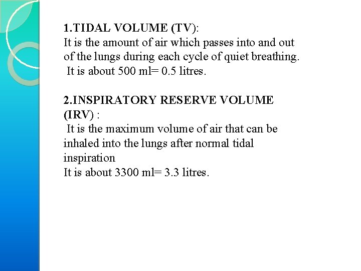 1. TIDAL VOLUME (TV): It is the amount of air which passes into and